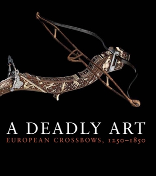 Paperback A Deadly Art: European Crossbows, 1250-1850 Book