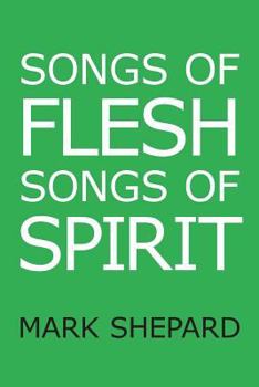 Paperback Songs of Flesh, Songs of Spirit: Nearly Tantric Poems of God, Sex, and Anything Else Book