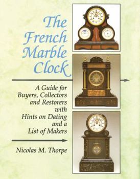 Hardcover The French Marble Clock: A Guide for Buyers, Collectors and Restorers with Hints on Dating and a List of Makers Book