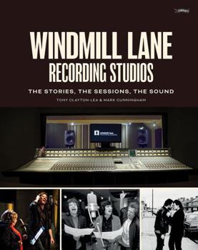 Windmill Lane Recording Studios : The Stories, the Sessions, the Sound