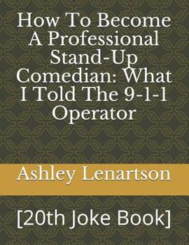 Paperback How To Become A Professional Stand-Up Comedian: What I Told The 9-1-1 Operator: [20th Joke Book] Book
