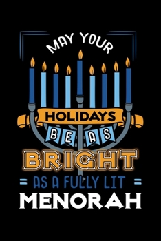 Paperback May Your Holidays Be As Bright As a Fully Lit Menorah: Hanukkah Notebook to Write in, 6x9, Lined, 120 Pages Journal Book