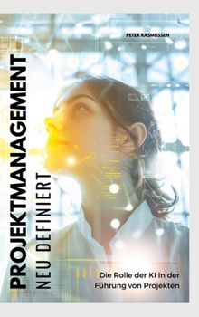 Hardcover Projektmanagement neu definiert: Die Rolle der KI in der Führung von Projekten [German] Book