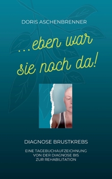 Paperback ...eben war sie noch da!: Diagnose Brustkrebs [German] Book