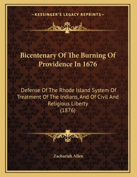 Bicentenary Of The Burning Of Providence In 1676: Defense Of The Rhode Island System Of Treatment Of The Indians, And Of Civil And Religious Liberty
