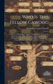 Who is This Fellow Cawood: a History of the Cawood Family From Johannes De Cawood (John Cawood), 1200, Hereditary Custodian of the King's Forests ... Down to Richard Lawrence Cawood, 1962.
