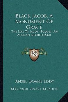 Black Jacob, A Monument Of Grace: The Life Of Jacob Hodges, An African Negro