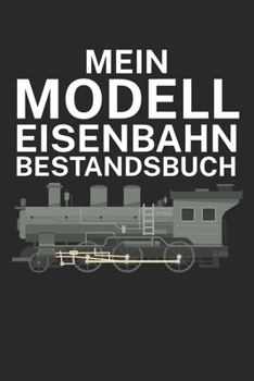 Mein Modelleisenbahn Bestandsbuch: Bestandsbuch für Eisenbahner und Modelleisenbahn Fans mit Spruch. 120 Seiten mit Seitenzahlen. Zum verfolgen des Modell-Bestands. (German Edition)