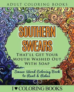 Southern Swears That'll Get Your Mouth Washed Out With Soap: Swear Word Coloring Book to Rant & Relax