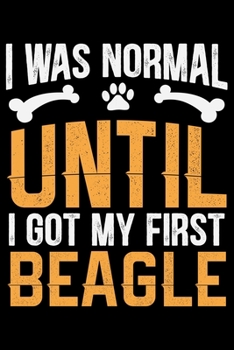 Paperback I Was Normal Until I Got My First Beagle: Cool Beagle Dog Journal Notebook - Beagle Dog Lover Gifts - Funny Beagle Dog Notebook Journal - Beagle Owner Book