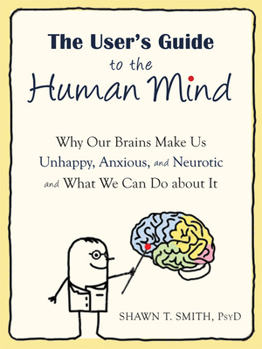 Paperback The User's Guide to the Human Mind: Why Our Brains Make Us Unhappy, Anxious, and Neurotic and What We Can Do about It Book
