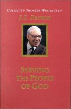 Serving the People of God (Shorter Writings of J. I. Packer) - Book #2 of the Collected Shorter Writings of J.I. Packer
