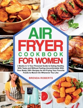 Paperback Air Fryer Cookbook for Women: 2 Books in 1 Your Personal Guide to Eating Healthy, With Taste and Without Feeling Uncomfortable with Your Body 250+ R Book