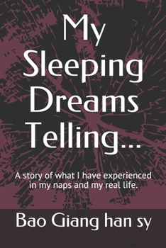 My Sleeping Dreams Telling... : A Story of What I Have Experienced in My Naps and My Real Life