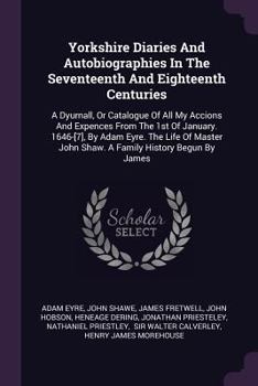 Paperback Yorkshire Diaries And Autobiographies In The Seventeenth And Eighteenth Centuries: A Dyurnall, Or Catalogue Of All My Accions And Expences From The 1s Book