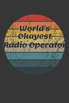 World's Okayest Radio Operator Notebook: Lined Journal, 120 Pages, 6 x 9, Funny Dream Job, Starting New Career Gag Gift Journal Matte Finish