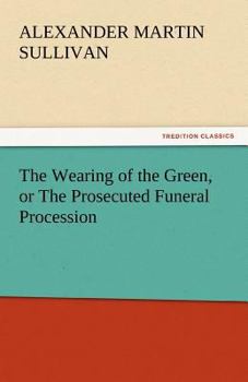 Paperback The Wearing of the Green, or the Prosecuted Funeral Procession Book