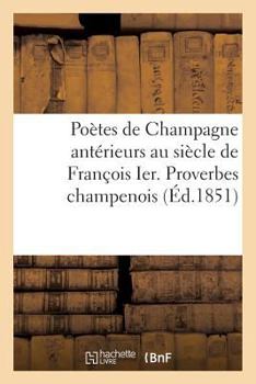 Paperback Poètes de Champagne Antérieurs Au Siècle de François Ier. Proverbes Champenois Avant Le Xvie Siècle [French] Book