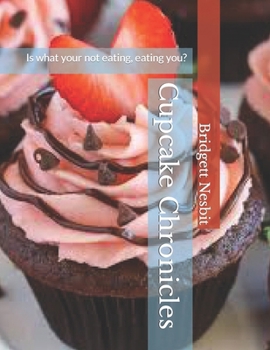 Paperback Cupcake Chronicles: Is what your not eating, eating you? Book