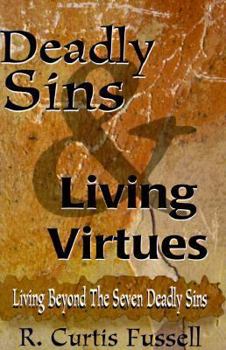 Deadly Sins and Living Virtues: Living Beyond the Seven Deadly Sins