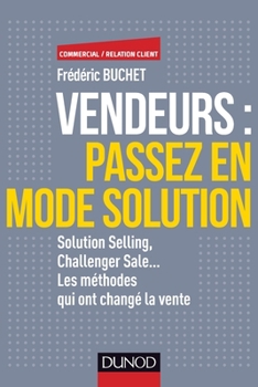 Vendeurs: passez en mode solution - Solution selling, challenger sale... - Prix DCF du Livre: Solution selling, challenger sale... Les méthodes qui ont changé la vente (French Edition) - Book  of the Commercial/Relation client