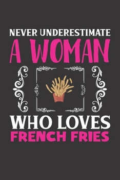 Paperback Never Underestimate A Woman Who Loves French Fries: French Fries Lovers Girl Women Gift Journal Lined Notebook 6x9 120 Pages Book