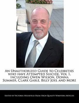 Paperback An Unauthorized Guide to Celebrities Who Have Attempted Suicide, Vol 1, Including Owen Wilson, Donna Summer, Clark Gable, Billy Joel and More Book