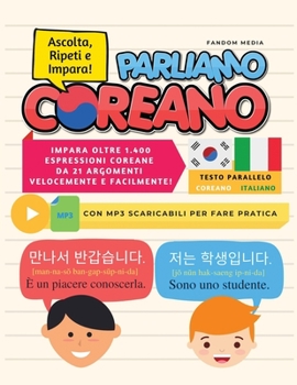 Paperback Parliamo Coreano: Impara oltre 1.400 Espressioni Coreane da 21 Argomenti Velocemente e Facilmente! Con MP3 Scaricabili Per Fare Pratica [Italian] Book