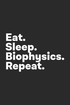 Paperback Eat Sleep Biophysics Repeat: Biophysics Notebook for Biophysicists Book