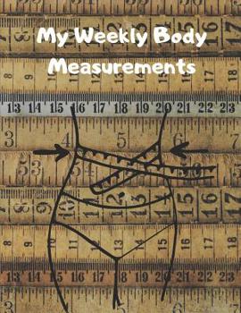 Paperback My Weekly Body Measurements: A full year log for tracking your body measurements. Book