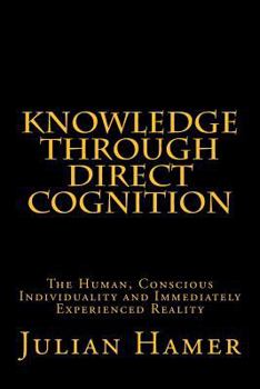 Paperback Knowledge Through Direct Cognition: The Human, Conscious Individuality and Immediately Experienced Reality Book