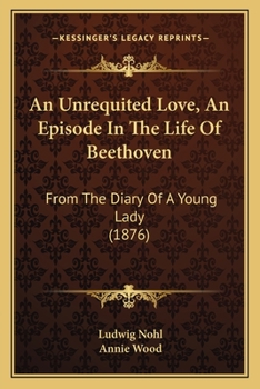 Paperback An Unrequited Love, An Episode In The Life Of Beethoven: From The Diary Of A Young Lady (1876) Book