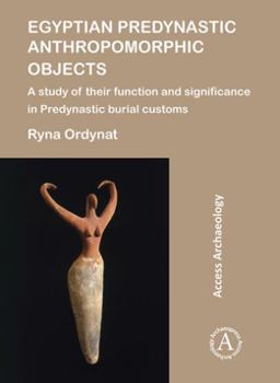 Paperback Egyptian Predynastic Anthropomorphic Objects: A Study of Their Function and Significance in Predynastic Burial Customs Book