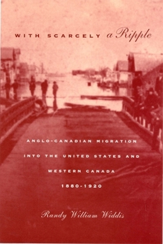 With Scarcely a Ripple: Anglo-Canadian Migration into the United States and Western Canada, 18801920 (McGill-Queen's Studies in Ethnic History)