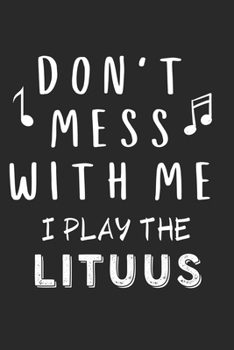 Paperback Don't mess with me I play the Lituus: Lined Journal, 120 Pages, 6 x 9, Music Instrument Gift Lituus Instruments, Black Matte Finish (Don't mess with m Book