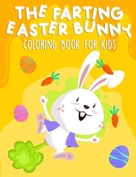 Paperback The Farting Easter Bunny Coloring Book for Kids: Easter Hilarious Coloring Book For Kids of all ages. A Collection of Funny Farting Bunnies - Easter A Book
