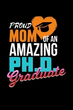 Paperback Proud Mom Of An Amazing Ph.D. Graduate: 6x9 Science Journal & Notebook Dotgrid Gift For Ph.D. and Doctorate Book