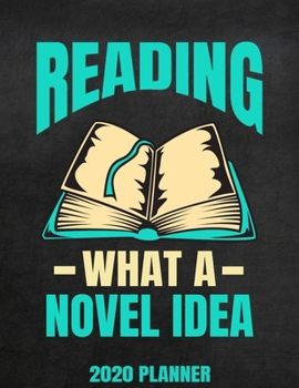 Paperback Reading What A Novel Idea 2020 Planner: Weekly Planner January 2020 - December 2020 Calendar Agenda Daily Schedule For Book Lovers Readers Reading Bib Book