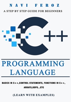 Paperback C++ Programming Language: A Step by Step Guide for Beginners to learn Basics in C++, Control Statements, Functions in C++, Arrays, OOPS...etc (L Book