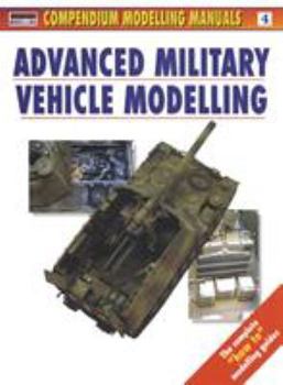 Advanced Military Vehicle Modelling (Modelling Manuals) - Book #4 of the Osprey Modelling Manuals
