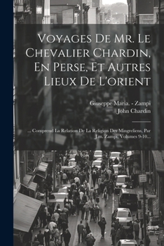 Paperback Voyages De Mr. Le Chevalier Chardin, En Perse, Et Autres Lieux De L'orient: ... Comprend La Relation De La Religion Des Mingreliens, Par J.m. Zampi, V [French] Book