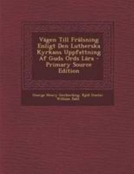 Vägen Till Frälsning Enligt Den Lutherska Kyrkans Uppfattning Af Guds Ords Lära
