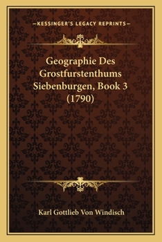Paperback Geographie Des Grostfurstenthums Siebenburgen, Book 3 (1790) [German] Book