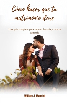 Paperback Cómo hacer que tu matrimonio dure: Una guía completa para superar la crisis y vivir en armonía [Spanish] Book