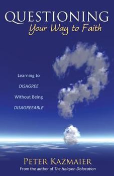 Paperback Questioning Your Way to Faith: Learning to Disagree Without Being Disagreeable Book