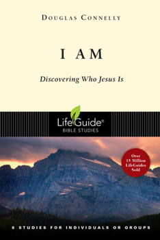 I Am: Discovering Who Jesus Is : 8 studies for individuals or groups (Lifeguide Bible Studies) - Book  of the LifeGuide Bible Studies