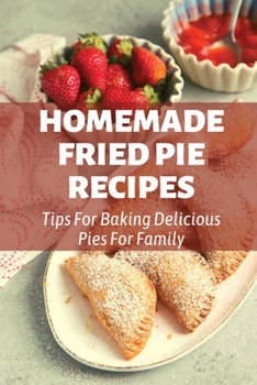 Paperback Homemade Fried Pie Recipes: Tips For Baking Delicious Pies For Family: Pie Crust Baking Tips Book