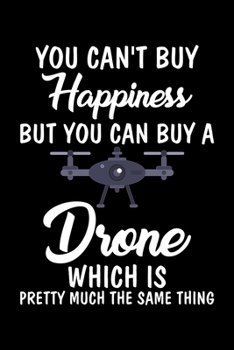 Paperback You Can't Buy Happiness But You Can Buy A Drone Which Is Pretty Much The Same Thing: If You Buy a Drone It's The Same Thing As Buying Happiness Blank Book