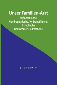 Paperback Unser Familien-Arzt; Allöopathische, Homöopathische, Hydropathische, Eclectische und Kräuter-Heilmethode [German] Book