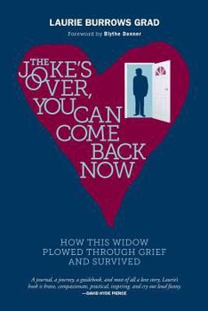Paperback The Joke's Over, You Can Come Back Now: How This Widow Plowed Through Grief and Survived Book